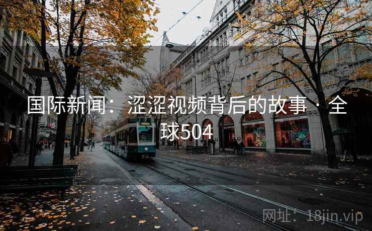 国际新闻：涩涩视频背后的故事 · 全球504  第2张