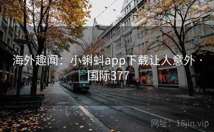 海外趣闻：小蝌蚪app下载让人意外 · 国际377  第1张